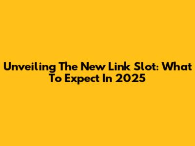 Unveiling The New Link Slot: What To Expect In 2025
