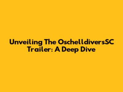 Unveiling The OschelldiversSC Trailer: A Deep Dive
