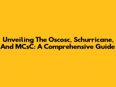 Unveiling The Oscosc, Schurricane, And MCsC: A Comprehensive Guide
