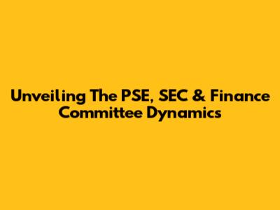 Unveiling The PSE, SEC & Finance Committee Dynamics