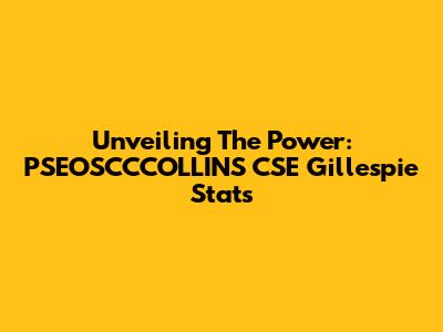 Unveiling The Power: PSEOSCCCOLLINS CSE Gillespie Stats