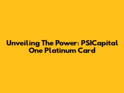 Unveiling The Power: PSICapital One Platinum Card