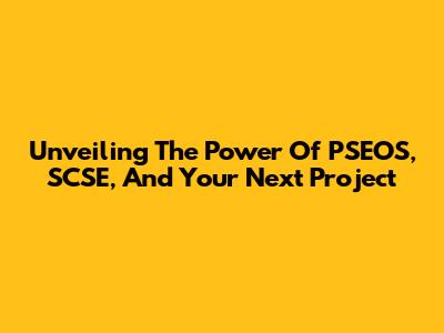 Unveiling The Power Of PSEOS, SCSE, And Your Next Project