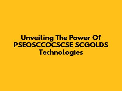 Unveiling The Power Of PSEOSCCOCSCSE SCGOLDS Technologies