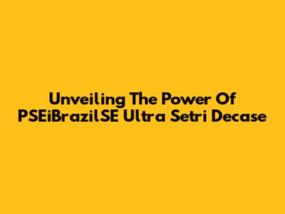 Unveiling The Power Of PSEiBrazilSE Ultra Setri Decase