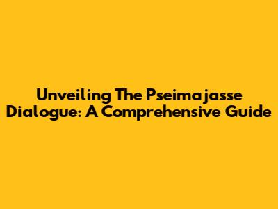 Unveiling The Pseimajasse Dialogue: A Comprehensive Guide