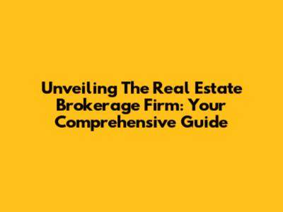 Unveiling The Real Estate Brokerage Firm: Your Comprehensive Guide