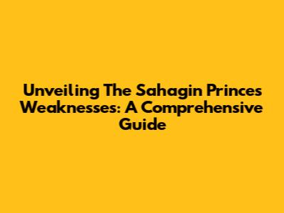 Unveiling The Sahagin Prince's Weaknesses: A Comprehensive Guide