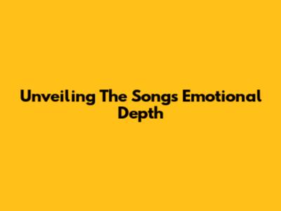 Unveiling The Song's Emotional Depth