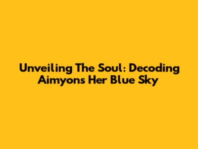 Unveiling The Soul: Decoding Aimyon's 'Her Blue Sky'