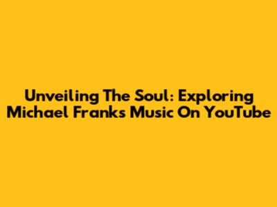 Unveiling The Soul: Exploring Michael Frank's Music On YouTube