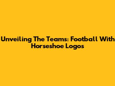 Unveiling The Teams: Football With Horseshoe Logos