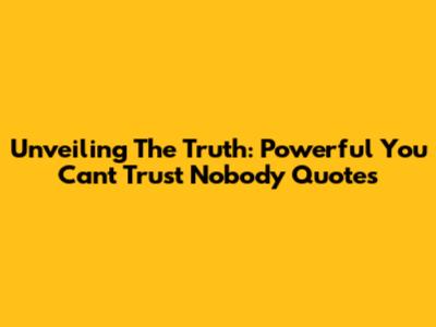 Unveiling The Truth: Powerful 'You Can't Trust Nobody' Quotes