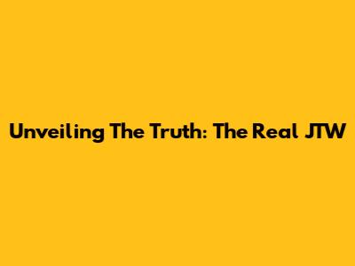 Unveiling The Truth: The Real JTW