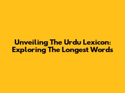 Unveiling The Urdu Lexicon: Exploring The Longest Words