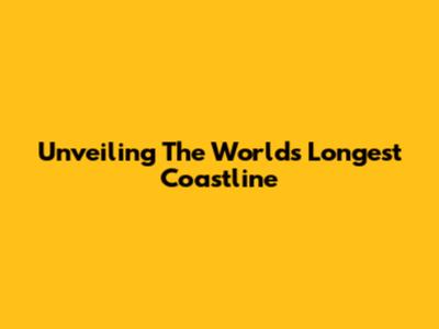 Unveiling The World's Longest Coastline