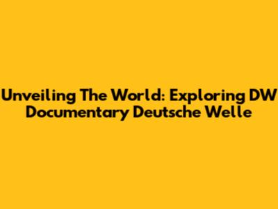 Unveiling The World: Exploring DW Documentary Deutsche Welle