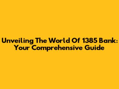 Unveiling The World Of 1385 Bank: Your Comprehensive Guide