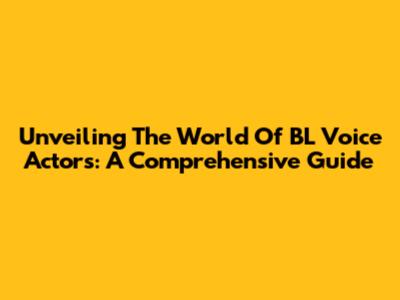 Unveiling The World Of BL Voice Actors: A Comprehensive Guide