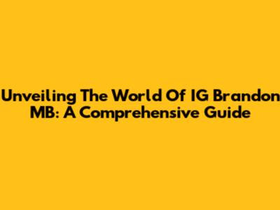 Unveiling The World Of IG Brandon MB: A Comprehensive Guide