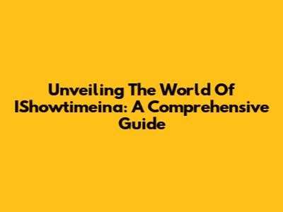 Unveiling The World Of IShowtimeina: A Comprehensive Guide