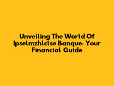 Unveiling The World Of Ipselmzhlclse Banque: Your Financial Guide