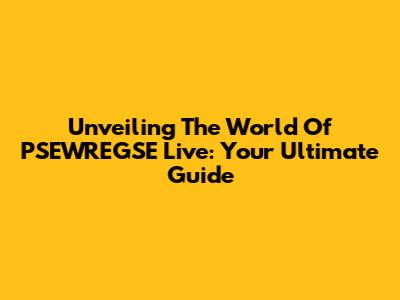 Unveiling The World Of PSEWREGSE Live: Your Ultimate Guide