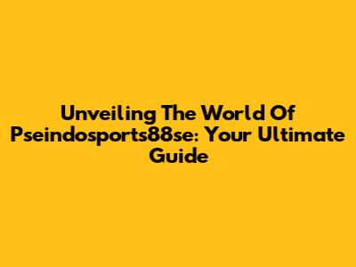 Unveiling The World Of Pseindosports88se: Your Ultimate Guide