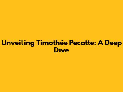 Unveiling Timothée Pecatte: A Deep Dive