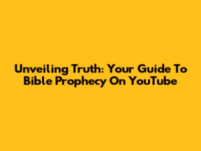 Unveiling Truth: Your Guide To Bible Prophecy On YouTube