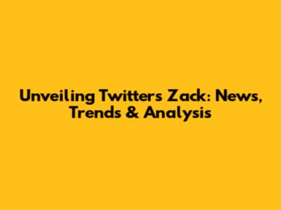 Unveiling Twitter's Zack: News, Trends & Analysis