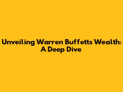 Unveiling Warren Buffett's Wealth: A Deep Dive