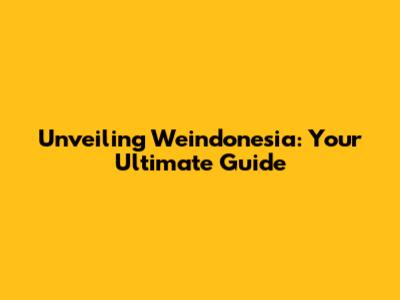 Unveiling Weindonesia: Your Ultimate Guide