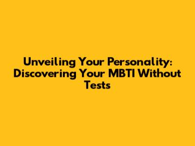 Unveiling Your Personality: Discovering Your MBTI Without Tests