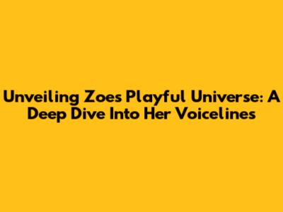 Unveiling Zoe's Playful Universe: A Deep Dive Into Her Voicelines