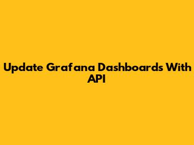 Update Grafana Dashboards With API