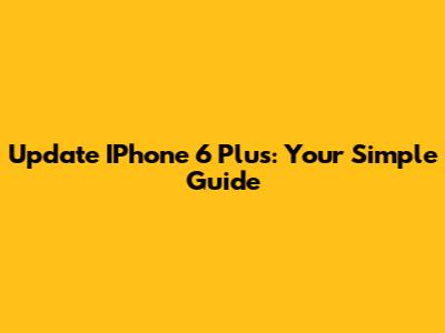 Update IPhone 6 Plus: Your Simple Guide