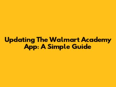 Updating The Walmart Academy App: A Simple Guide