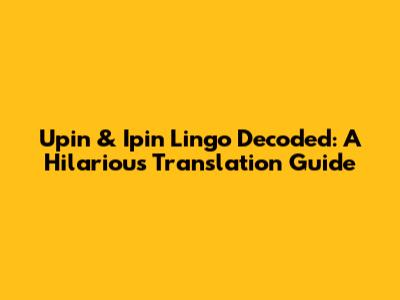Upin & Ipin Lingo Decoded: A Hilarious Translation Guide