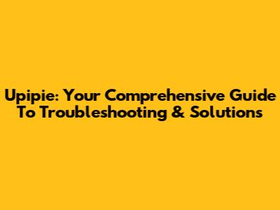Upipie: Your Comprehensive Guide To Troubleshooting & Solutions