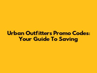 Urban Outfitters Promo Codes: Your Guide To Saving
