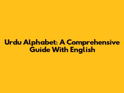 Urdu Alphabet: A Comprehensive Guide With English