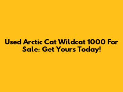 Used Arctic Cat Wildcat 1000 For Sale: Get Yours Today!
