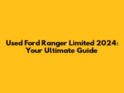 Used Ford Ranger Limited 2024: Your Ultimate Guide