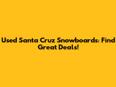 Used Santa Cruz Snowboards: Find Great Deals!