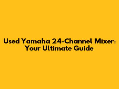 Used Yamaha 24-Channel Mixer: Your Ultimate Guide