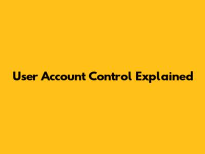 User Account Control Explained