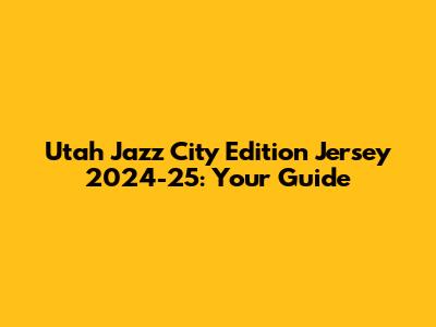 Utah Jazz City Edition Jersey 2024-25: Your Guide