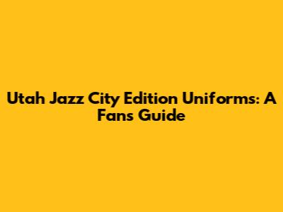 Utah Jazz City Edition Uniforms: A Fan's Guide