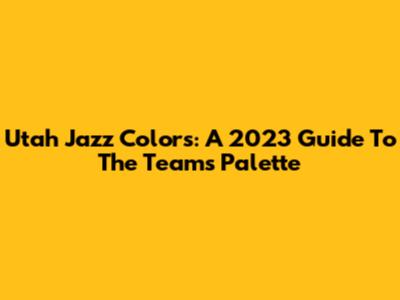 Utah Jazz Colors: A 2023 Guide To The Team's Palette